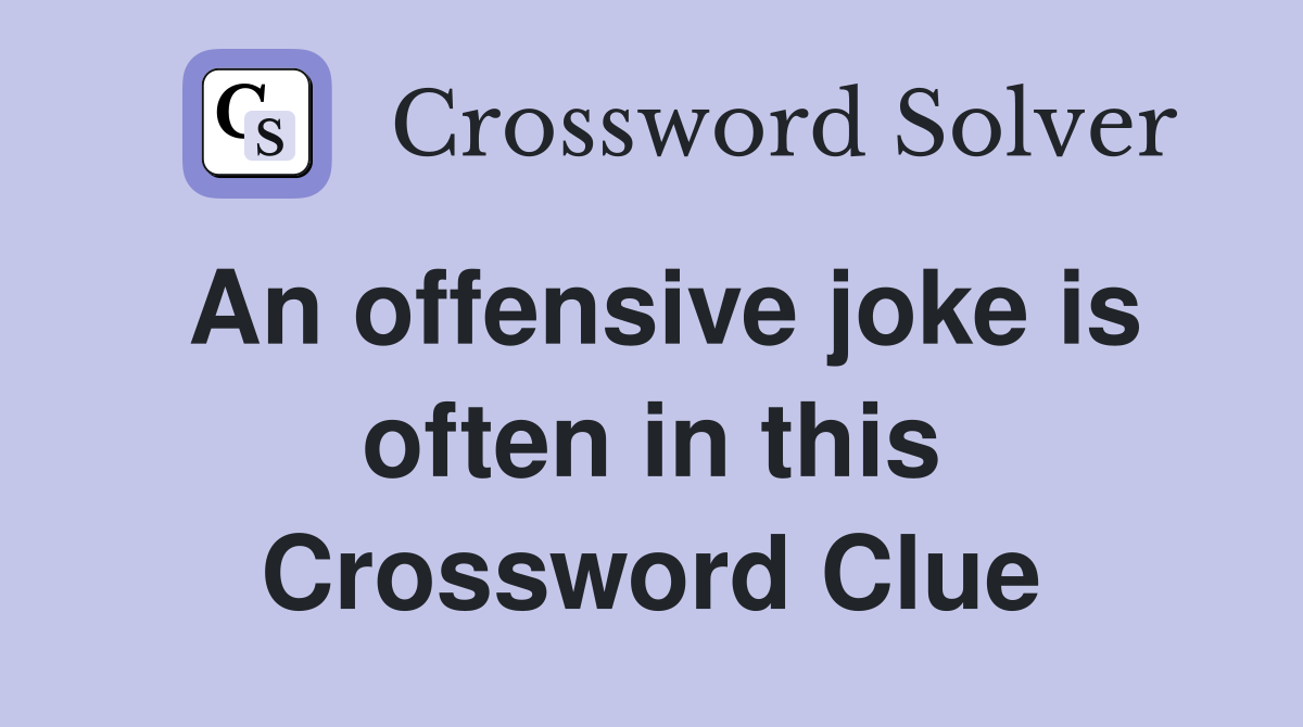 An offensive joke is often in this Crossword Clue