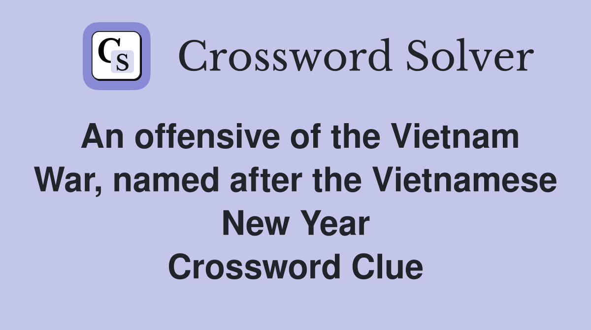 An offensive of the Vietnam War, named after the Vietnamese New Year Crossword Clue