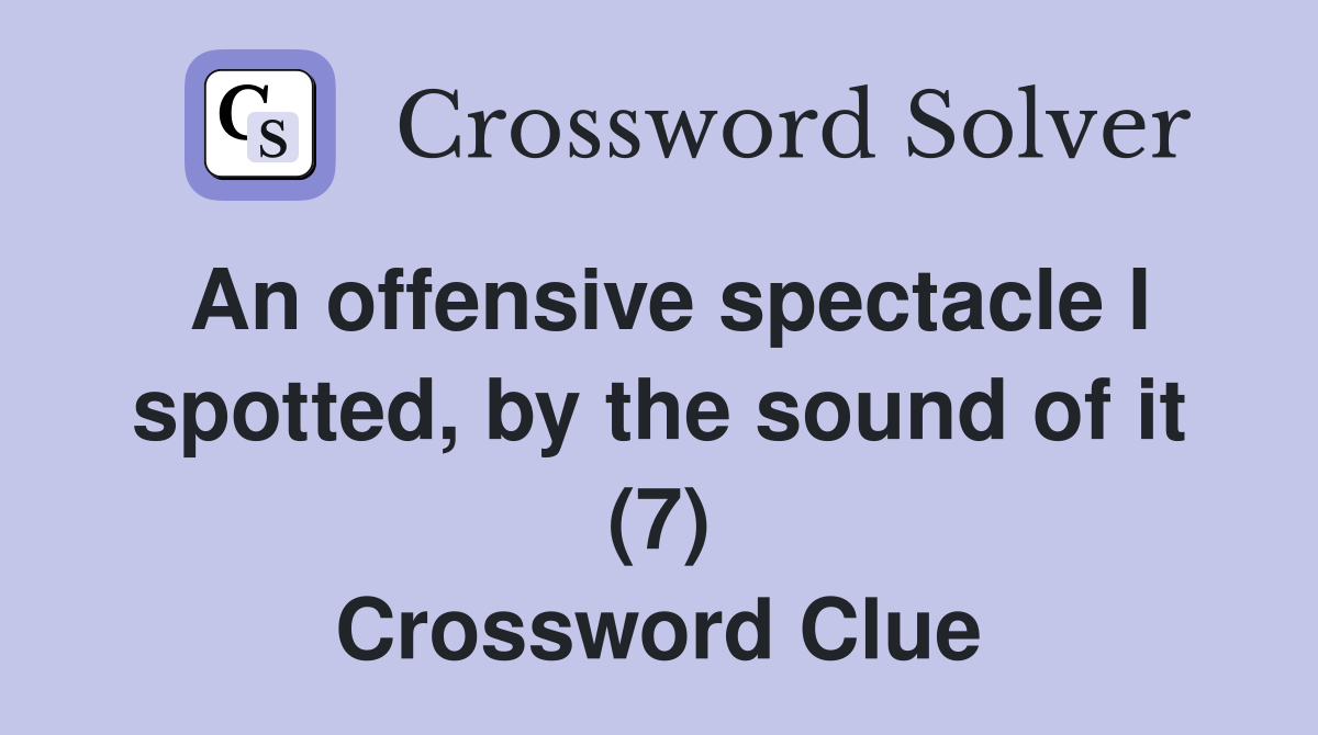 An offensive spectacle I spotted, by the sound of it (7) Crossword Clue