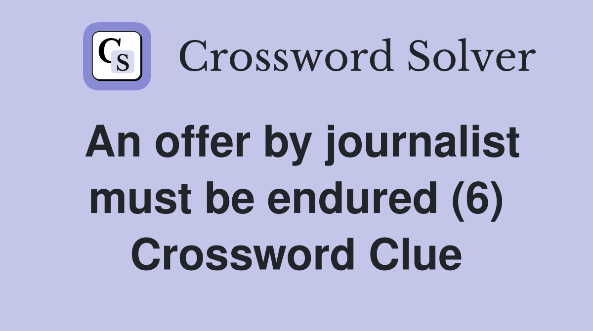 An offer by journalist must be endured (6) Crossword Clue