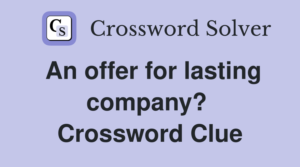 An offer for lasting company?  Crossword Clue
