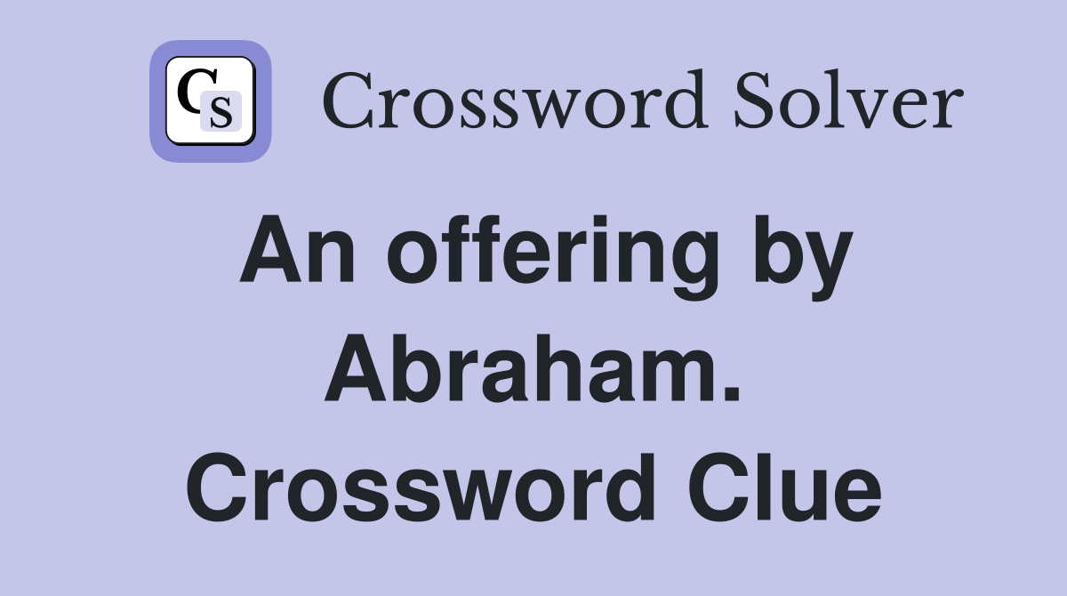 An offering by Abraham. Crossword Clue