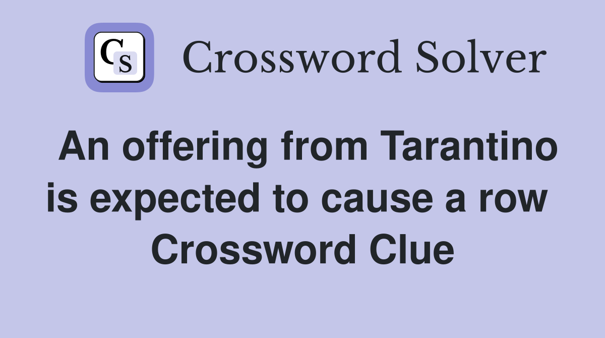 An offering from Tarantino is expected to cause a row  Crossword Clue