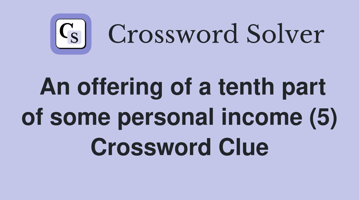 An offering of a tenth part of some personal income (5) Crossword Clue