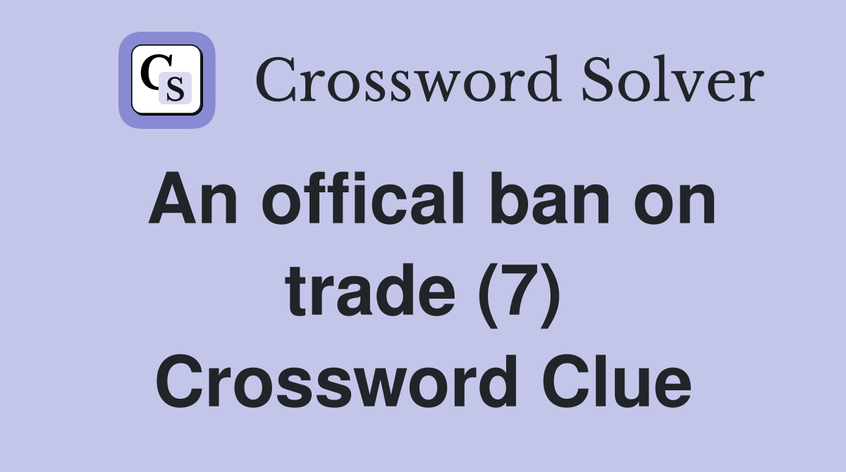 An offical ban on trade (7) Crossword Clue