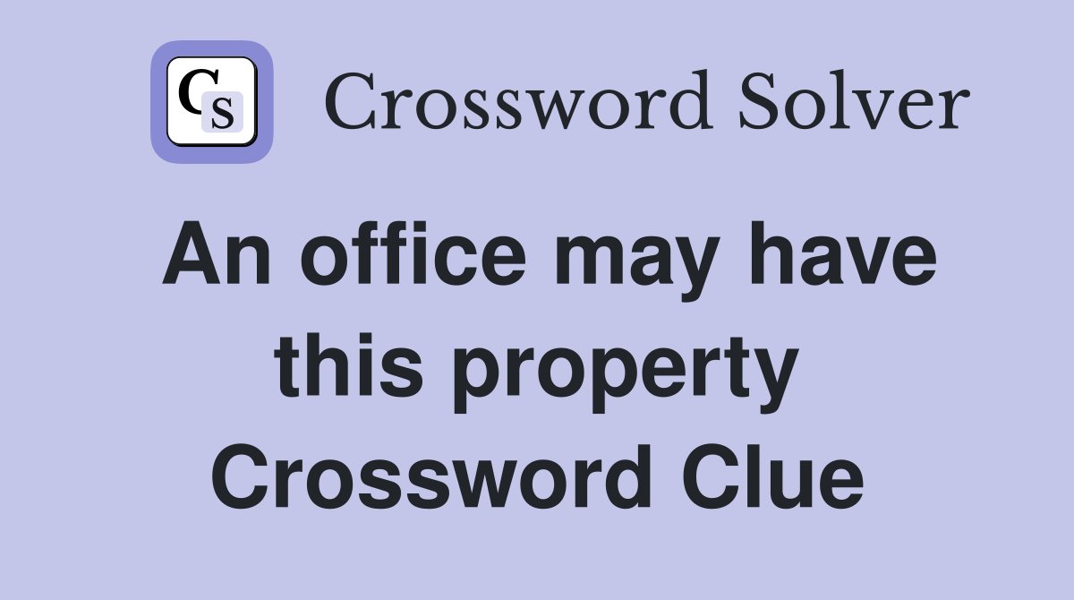 An office may have this property Crossword Clue