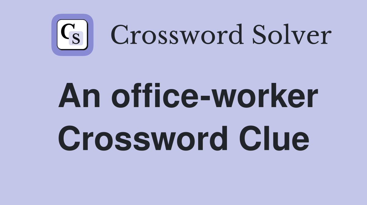 An office-worker Crossword Clue