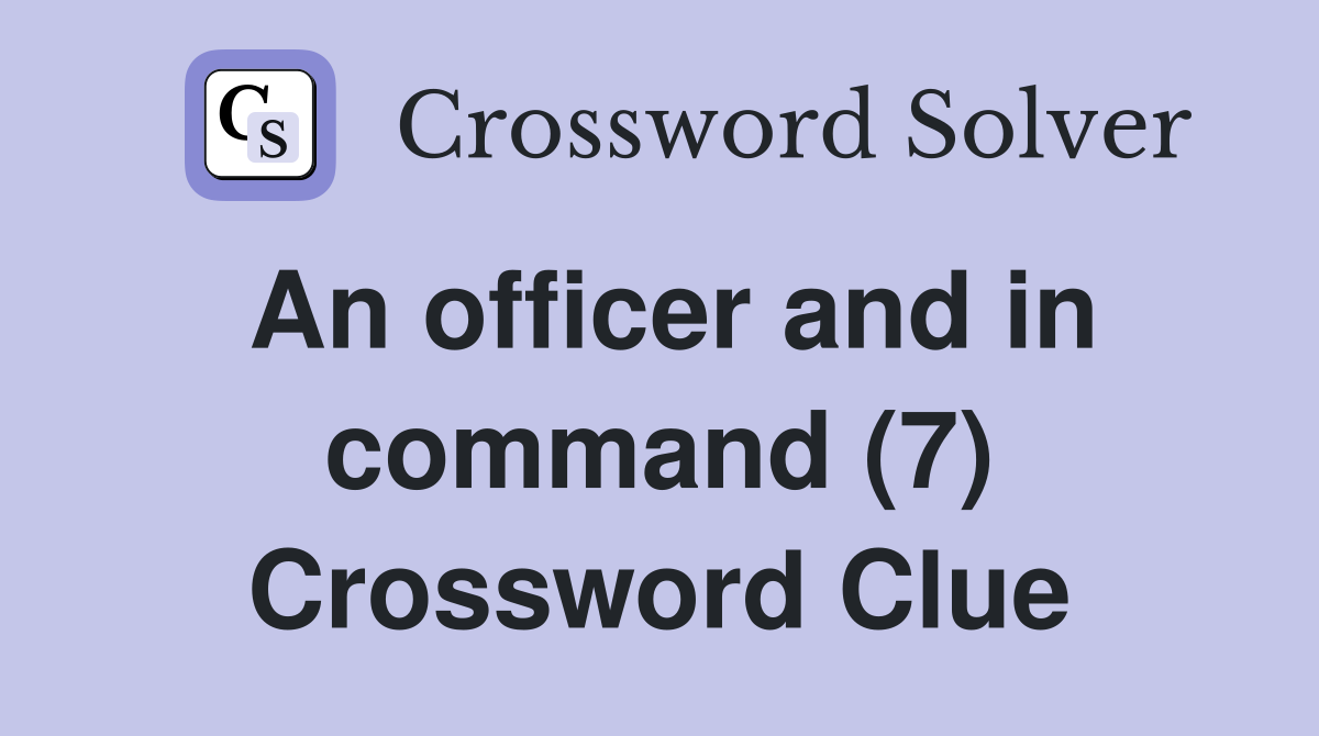 An officer and in command (7) Crossword Clue