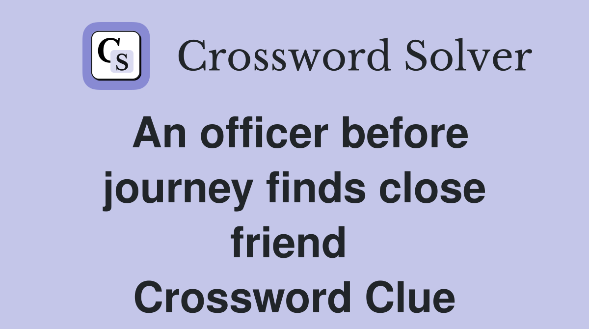 An officer before journey finds close friend  Crossword Clue