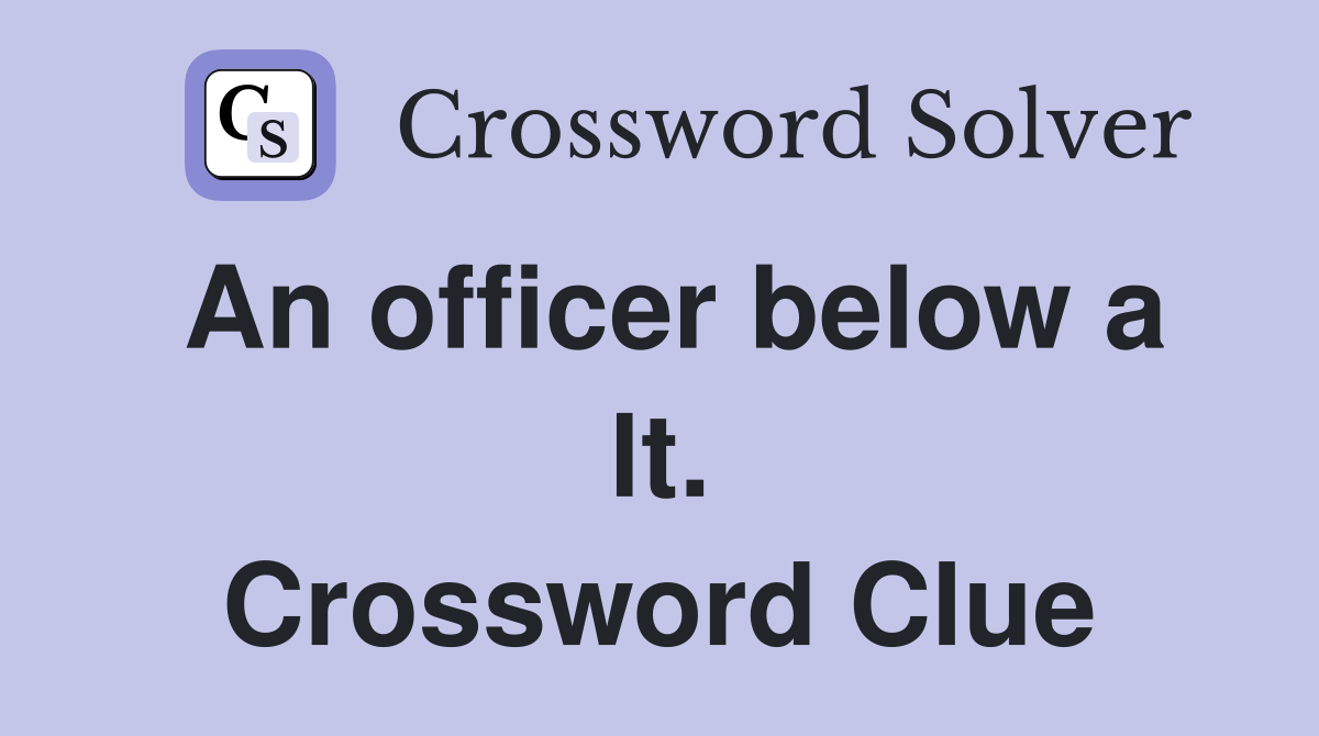 An officer below a lt. Crossword Clue