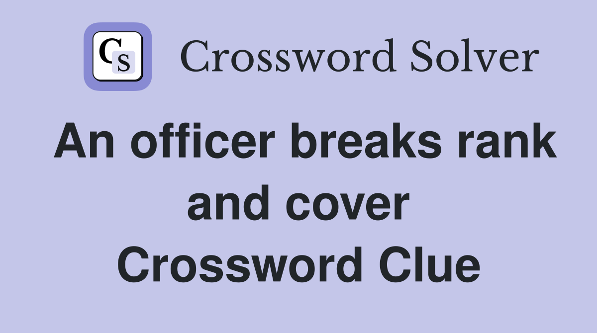 An officer breaks rank and cover Crossword Clue