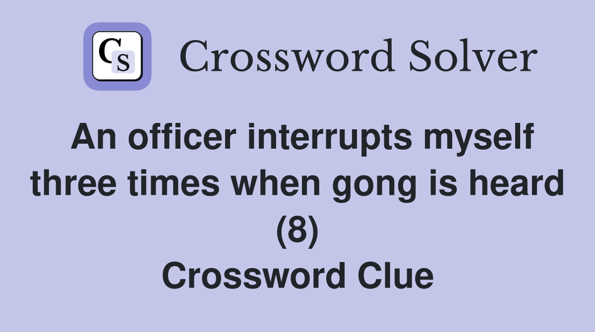 An officer interrupts myself three times when gong is heard (8) Crossword Clue