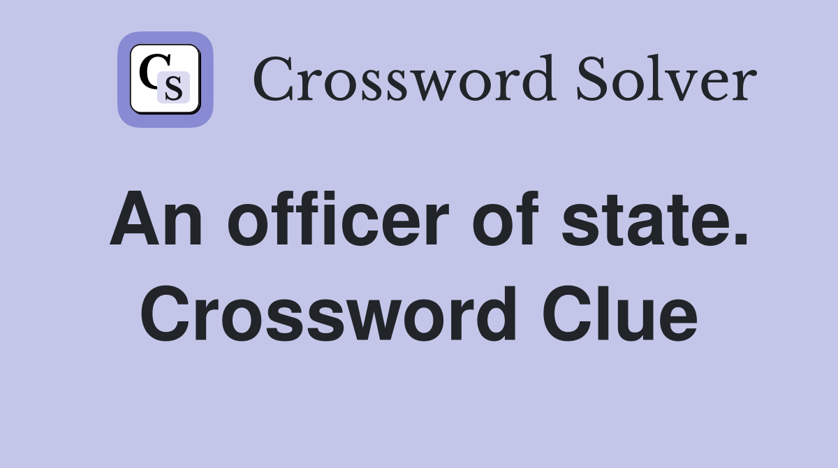 An officer of state. Crossword Clue