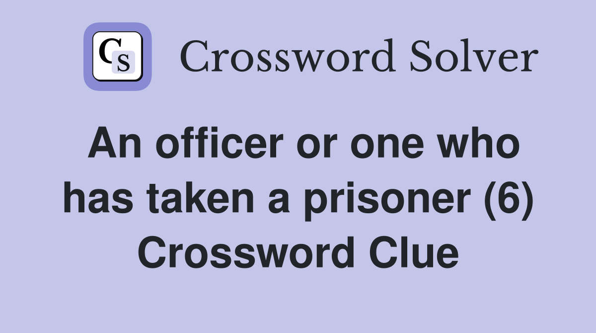 An officer or one who has taken a prisoner (6) Crossword Clue