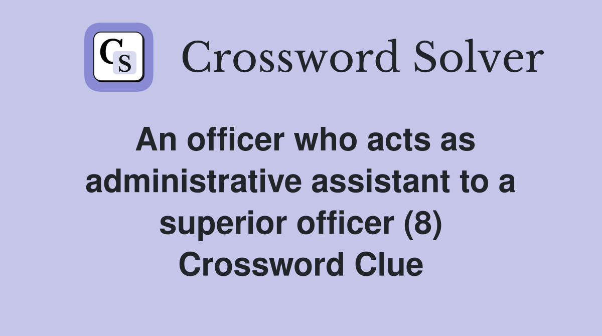 An officer who acts as administrative assistant to a superior officer (8) Crossword Clue