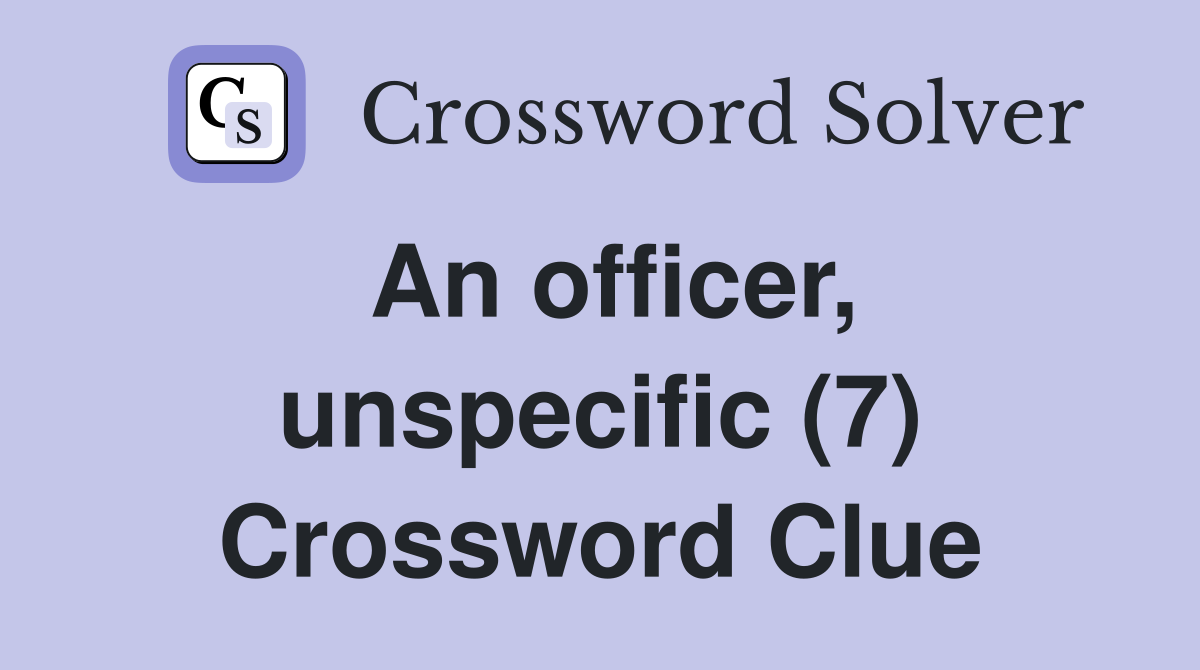An officer, unspecific (7) Crossword Clue