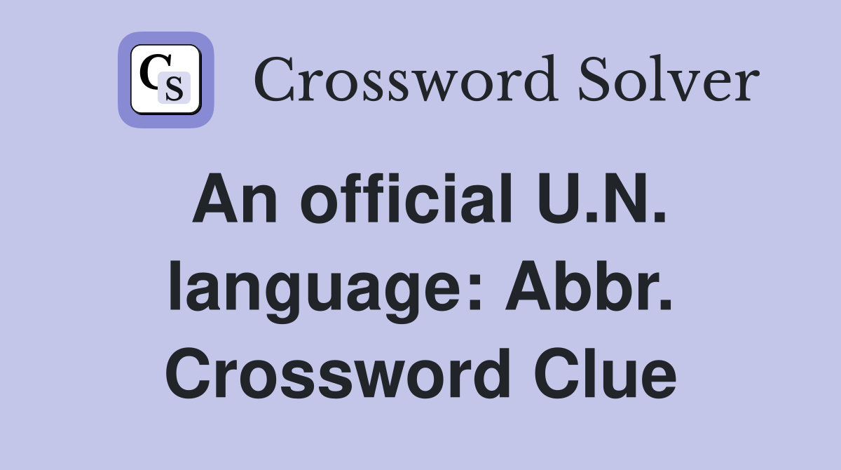 An official U.N. language: Abbr. Crossword Clue