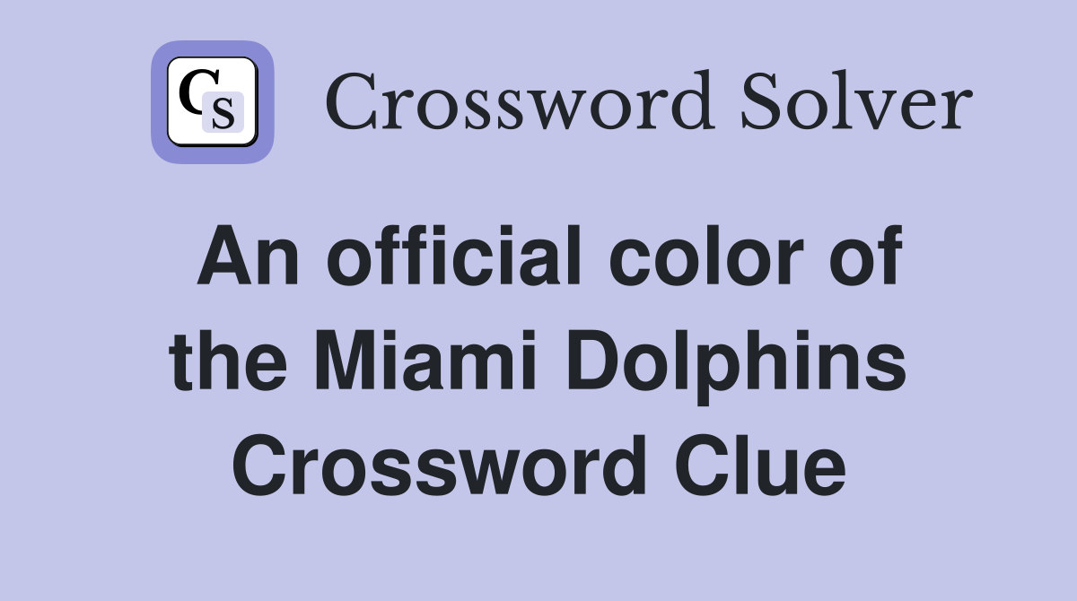 An official color of the Miami Dolphins Crossword Clue