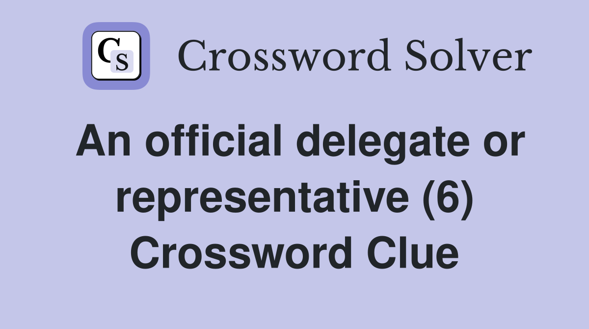 An official delegate or representative (6) Crossword Clue