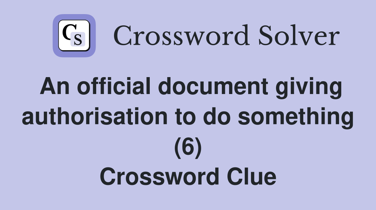 An official document giving authorisation to do something (6) Crossword Clue