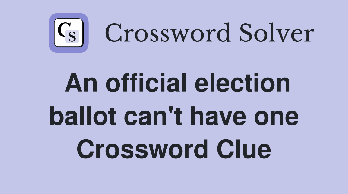 An official election ballot can't have one Crossword Clue