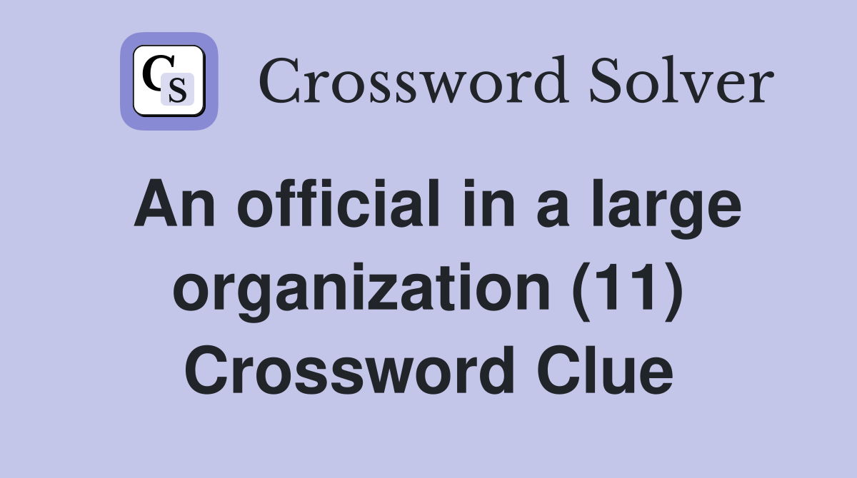 An official in a large organization (11) Crossword Clue