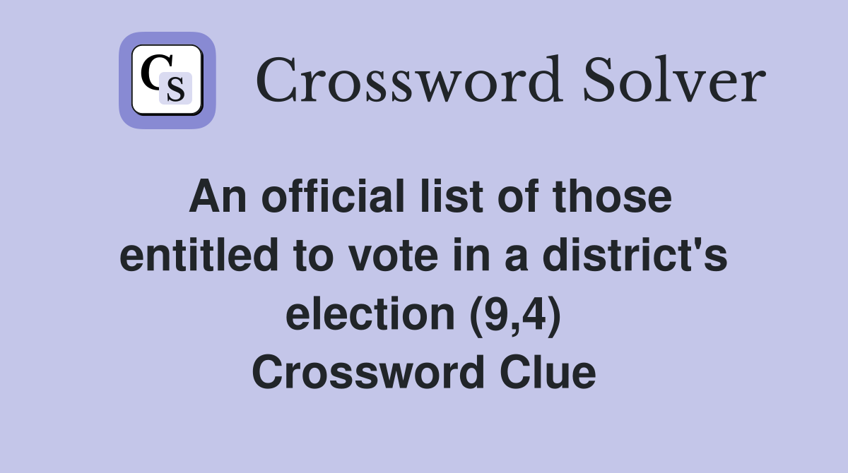 An official list of those entitled to vote in a district's election (9,4) Crossword Clue