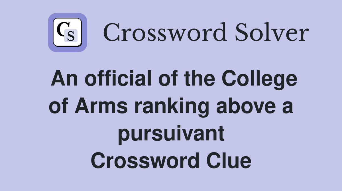 An official of the College of Arms ranking above a pursuivant Crossword Clue