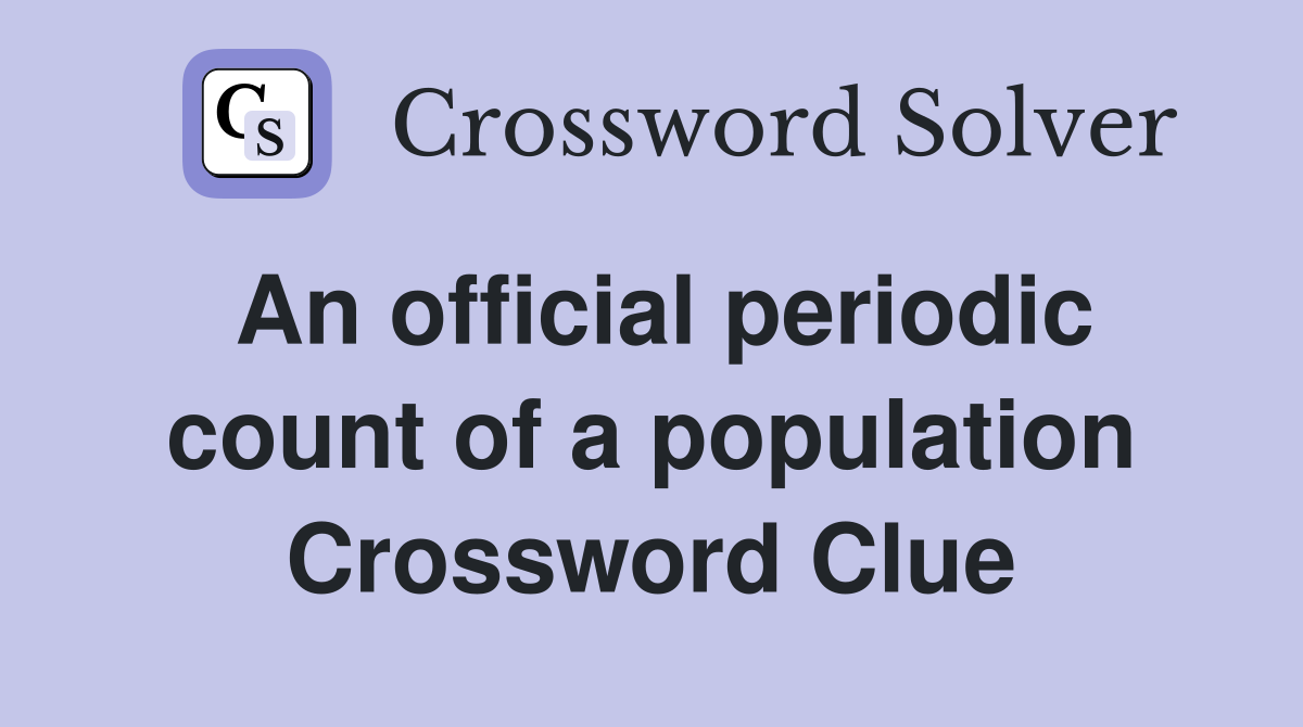 An official periodic count of a population Crossword Clue