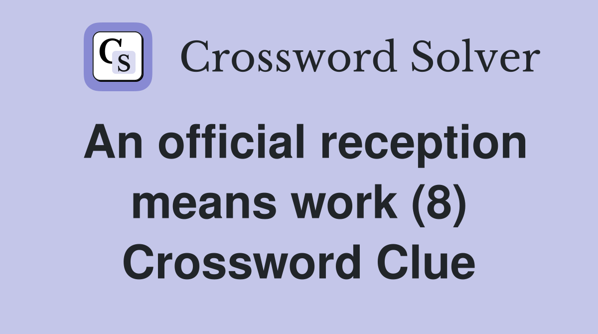 An official reception means work (8) Crossword Clue