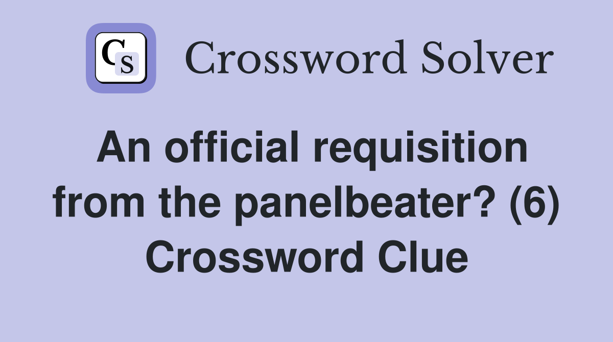 An official requisition from the panelbeater? (6) Crossword Clue