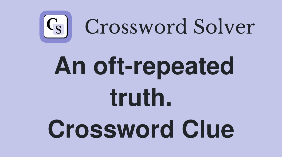 An oft-repeated truth. Crossword Clue