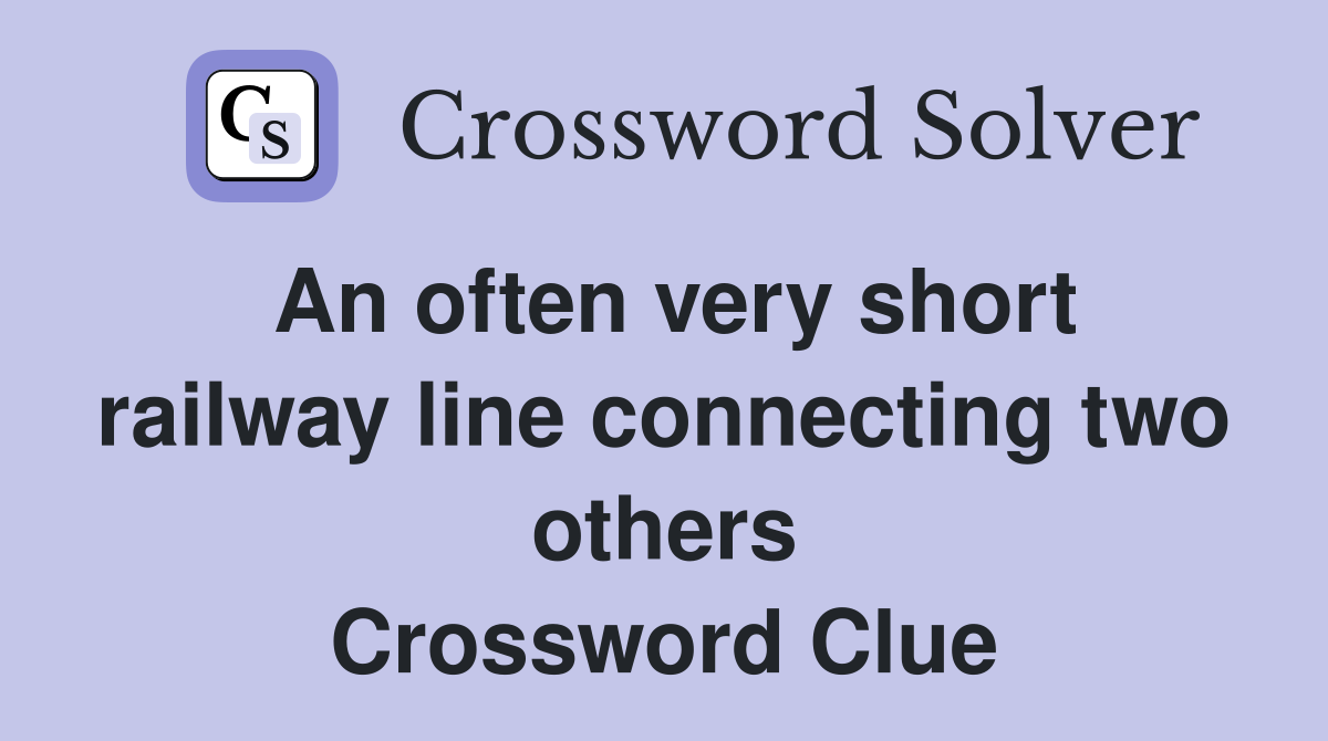 An often very short railway line connecting two others Crossword Clue