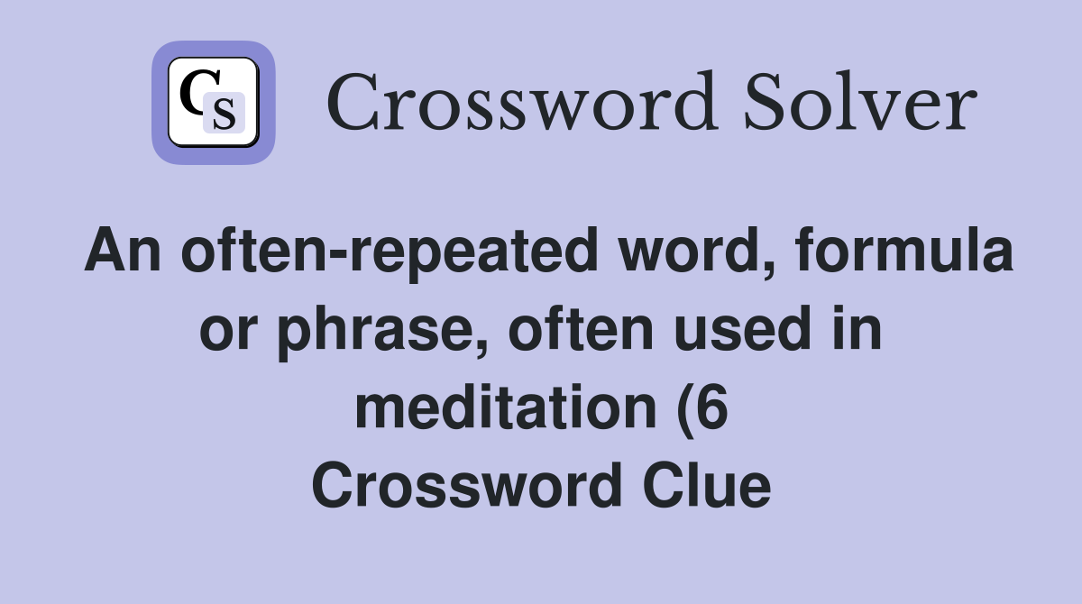 An often repeated word formula or phrase often used in meditation (6 An often repeated word formula or phrase often used in meditation (6