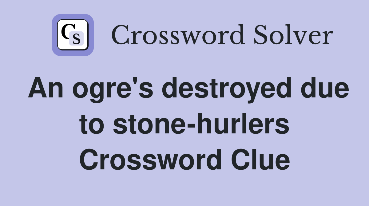 An ogre's destroyed due to stone-hurlers Crossword Clue