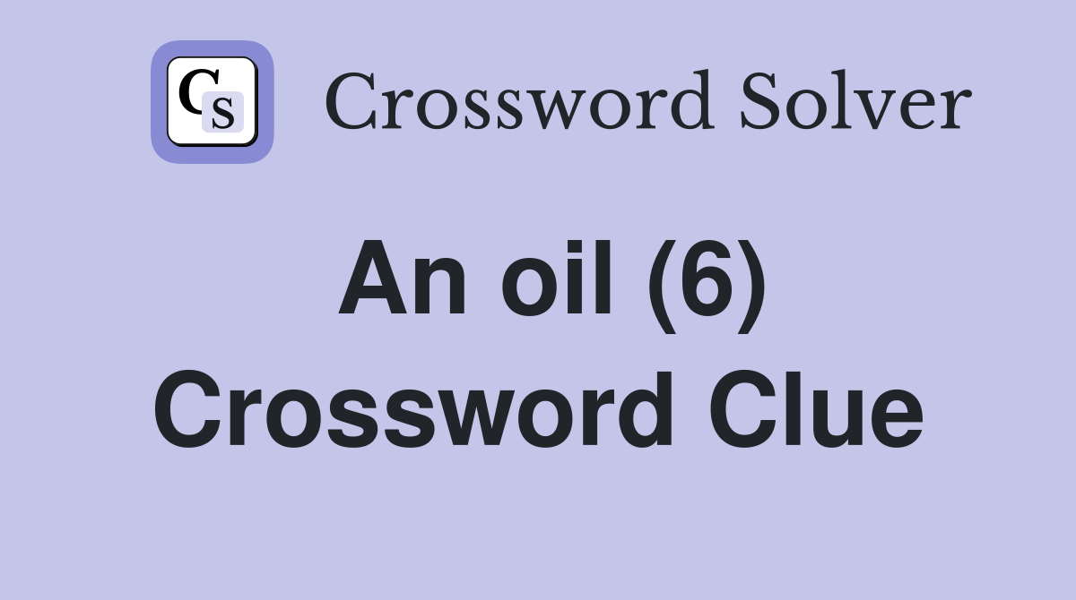 An oil (6) Crossword Clue