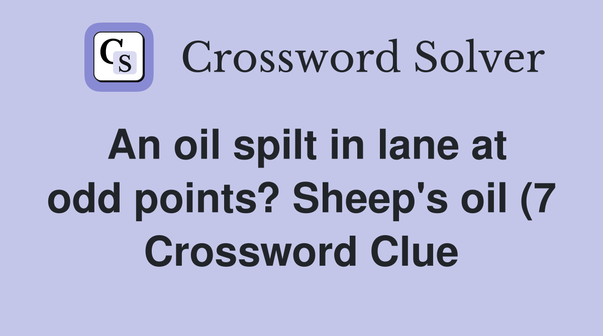 An oil spilt in lane at odd points? Sheep #39 s oil (7) Crossword Clue An oil spilt in lane at odd points? Sheep #39 s oil (7) Crossword Clue