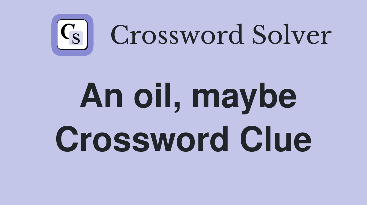 An oil, maybe Crossword Clue