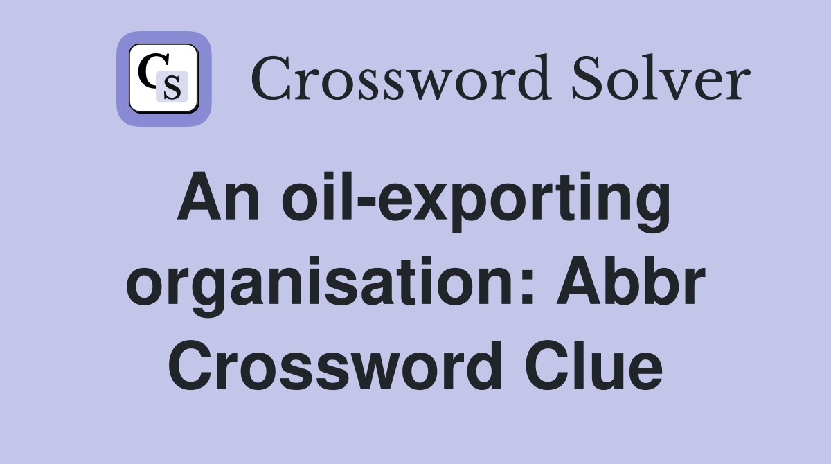 An oil-exporting organisation: Abbr Crossword Clue