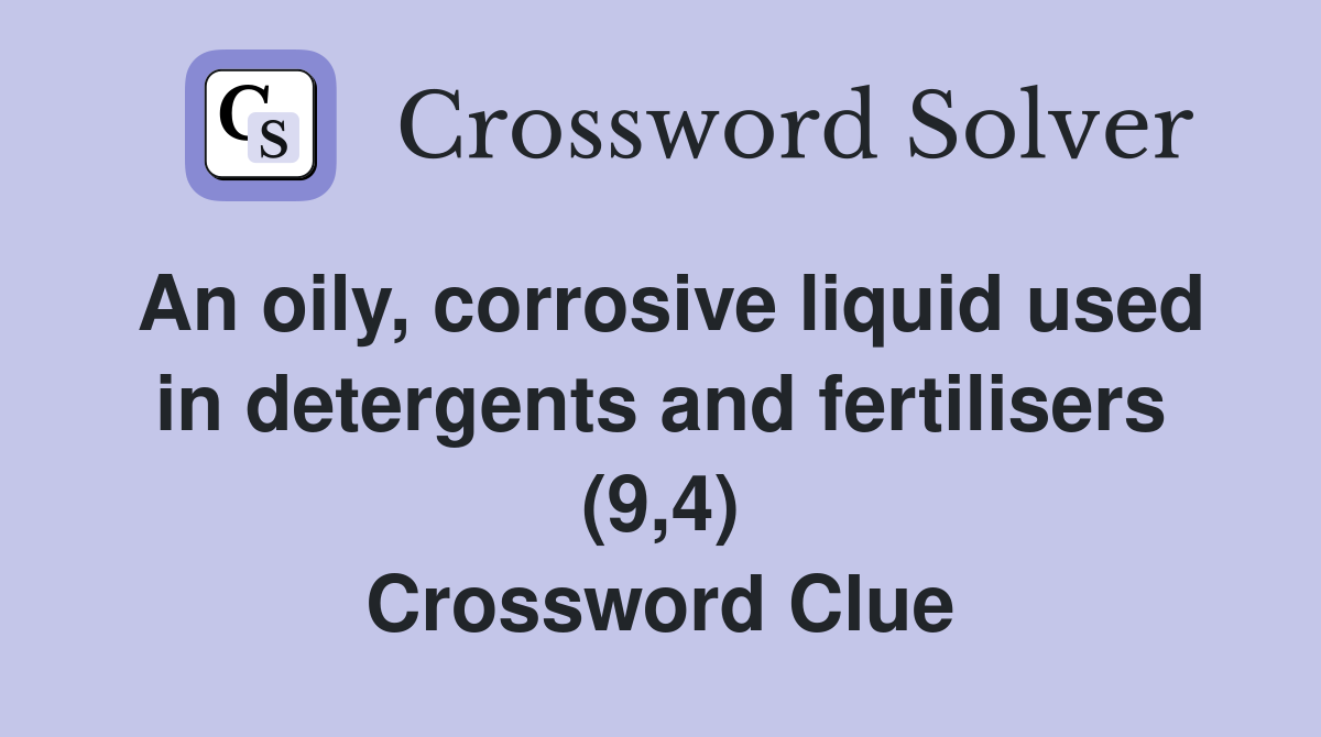 An oily, corrosive liquid used in detergents and fertilisers (9,4) Crossword Clue