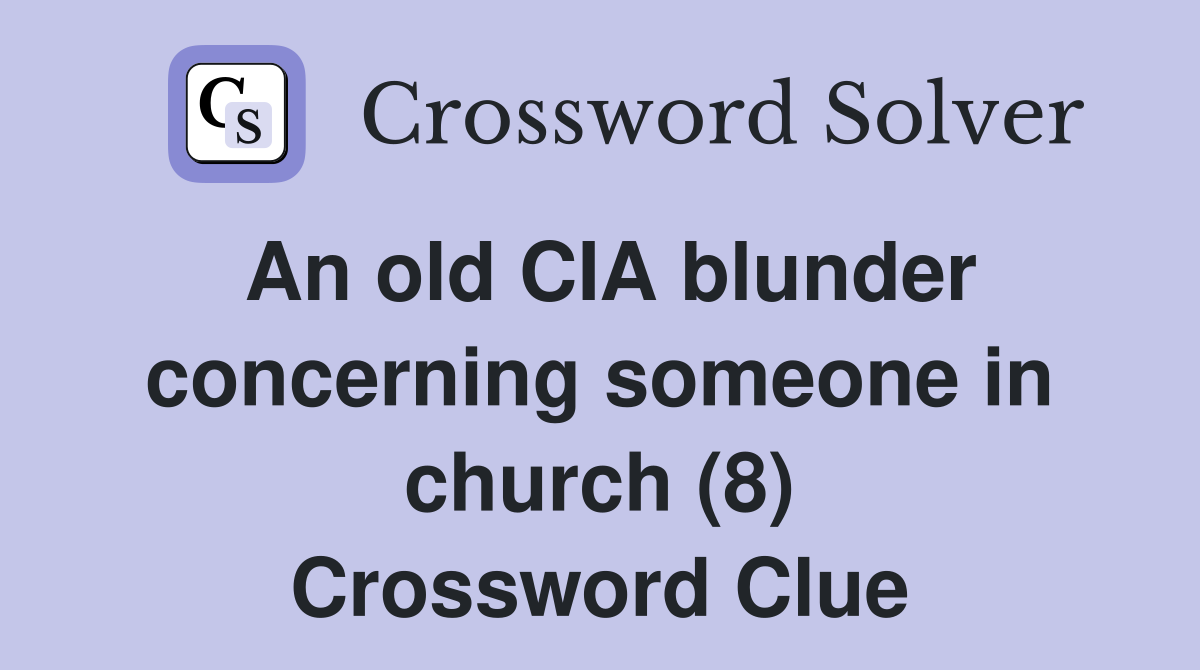 An old CIA blunder concerning someone in church (8) Crossword Clue