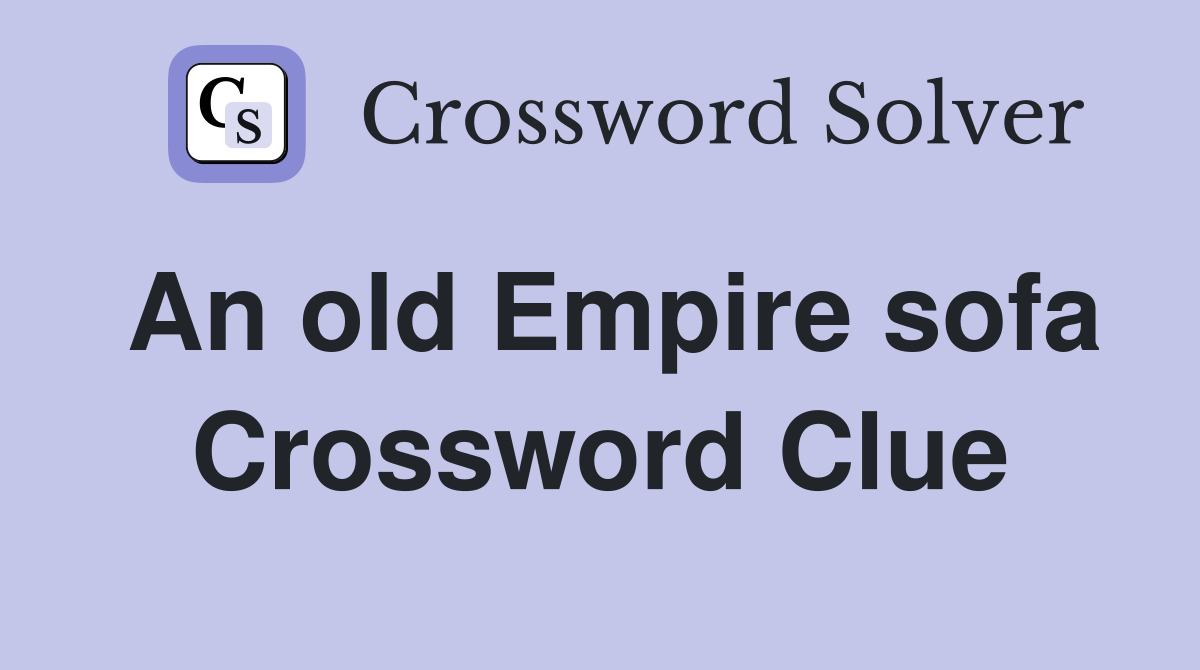 An old Empire sofa Crossword Clue