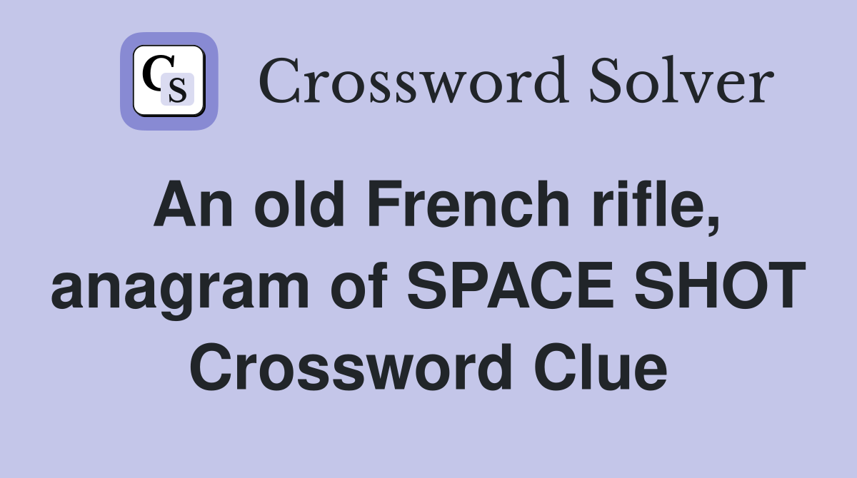An old French rifle, anagram of SPACE SHOT Crossword Clue
