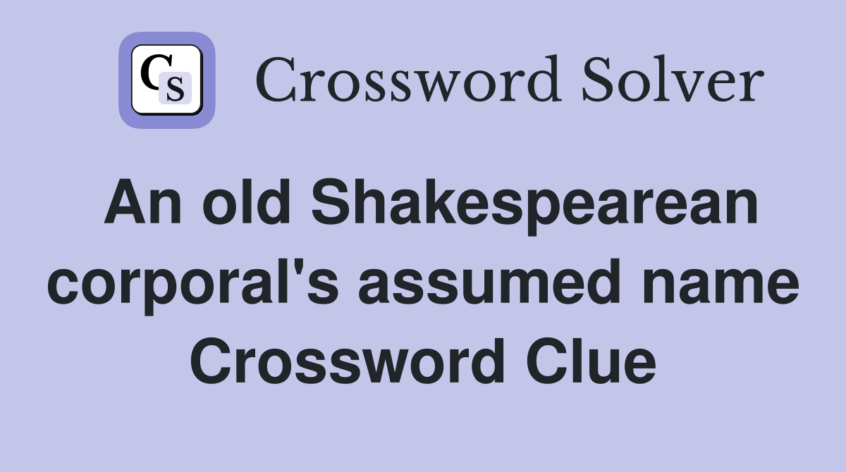 An old Shakespearean corporal's assumed name Crossword Clue