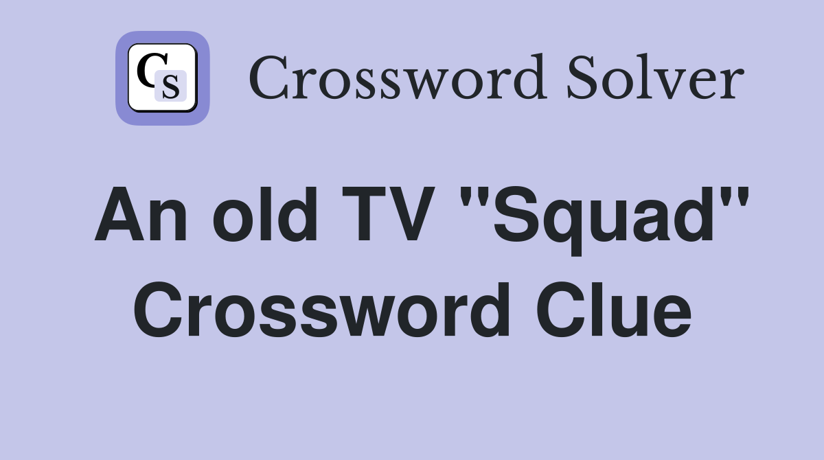 An old TV "Squad" Crossword Clue