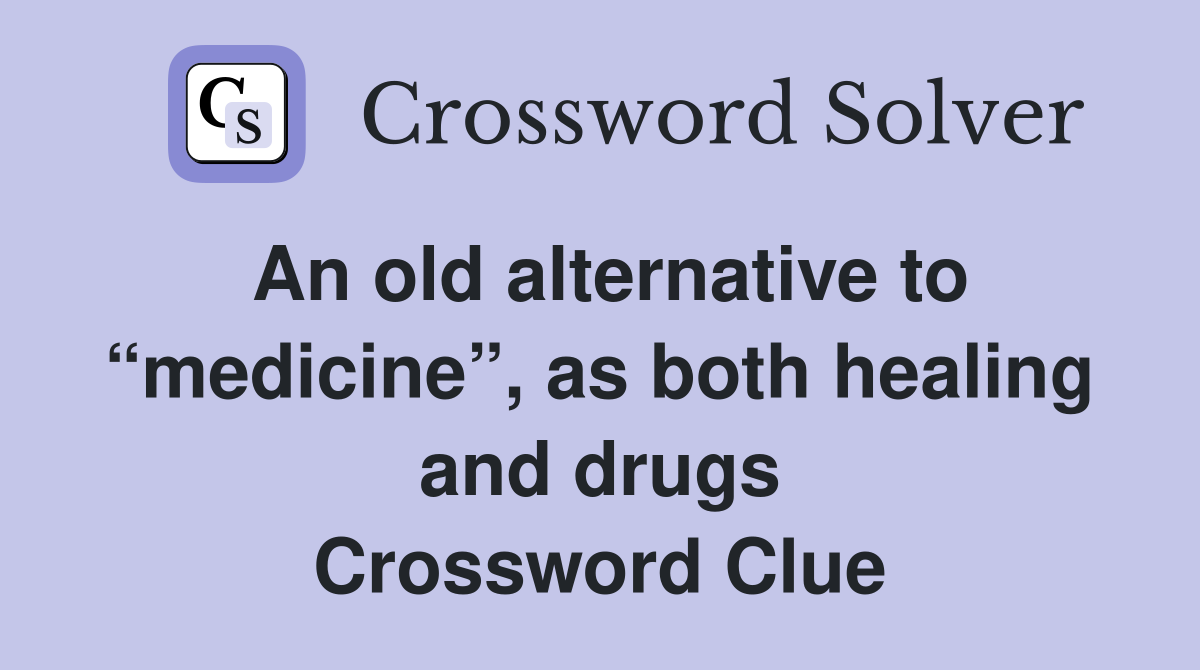 An old alternative to “medicine”, as both healing and drugs Crossword Clue