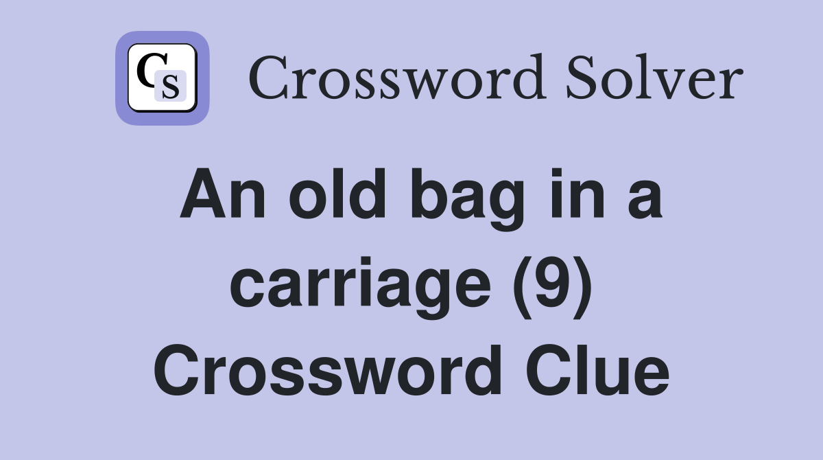 An old bag in a carriage (9) Crossword Clue