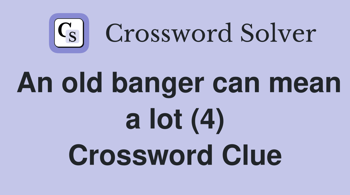 An old banger can mean a lot (4) Crossword Clue