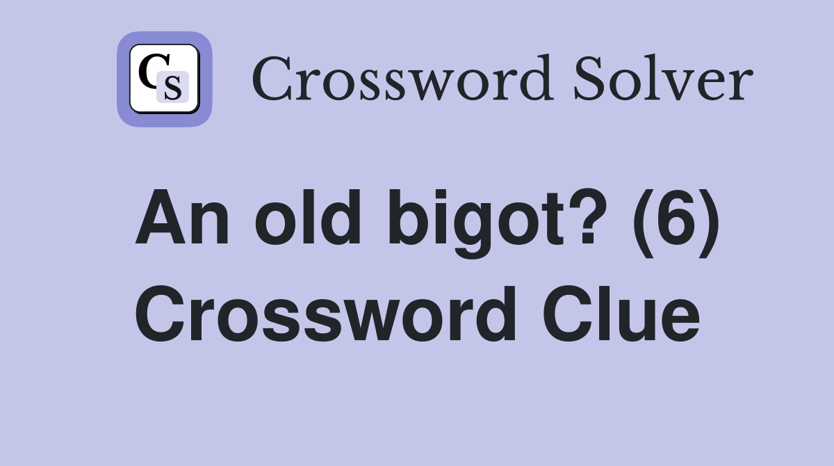 An old bigot? (6) Crossword Clue