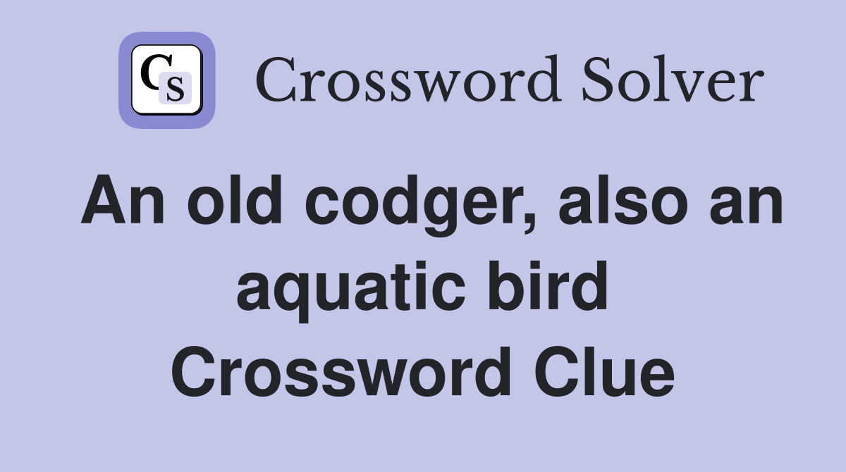 An old codger, also an aquatic bird Crossword Clue